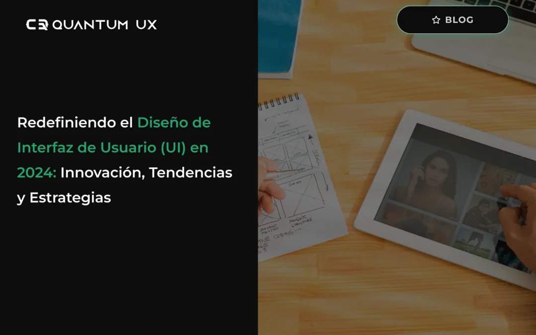 Redefiniendo el Diseño de Interfaz de Usuario (UI) en 2024: Innovación, Tendencias y Estrategias